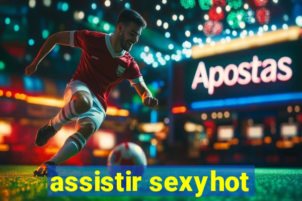 assistir sexyhot